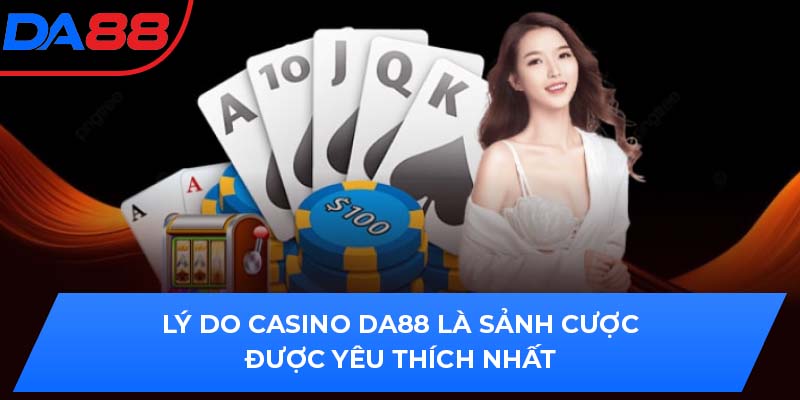 Lý do Casino DA88 là sảnh cược được yêu thích nhất