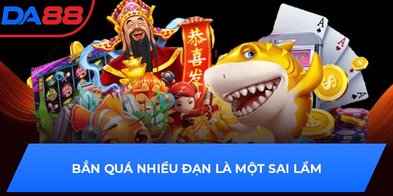 Bắn quá nhiều đạn là một sai lầm
