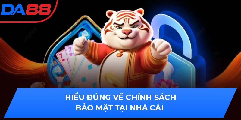 Hiểu đúng về chính sách bảo mật tại nhà cái