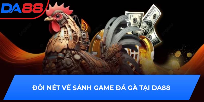 Đôi nét về sảnh game đá gà tại DA88