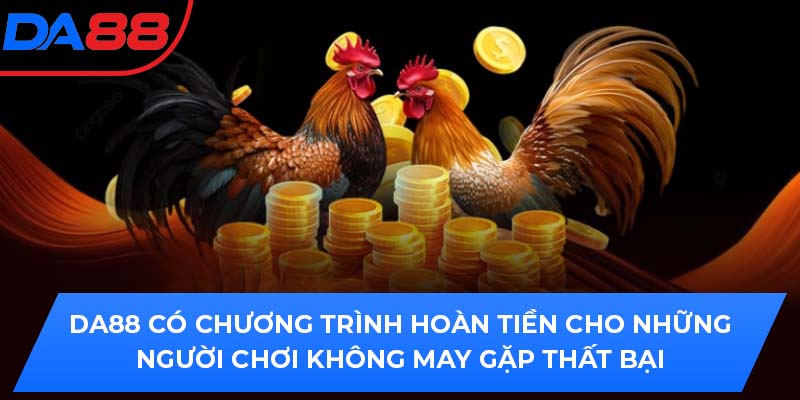 DA88 có chương trình hoàn tiền cho những người chơi không may gặp thất bại