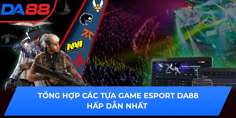 Tổng hợp các tựa game Esport DA88 hấp dẫn nhất