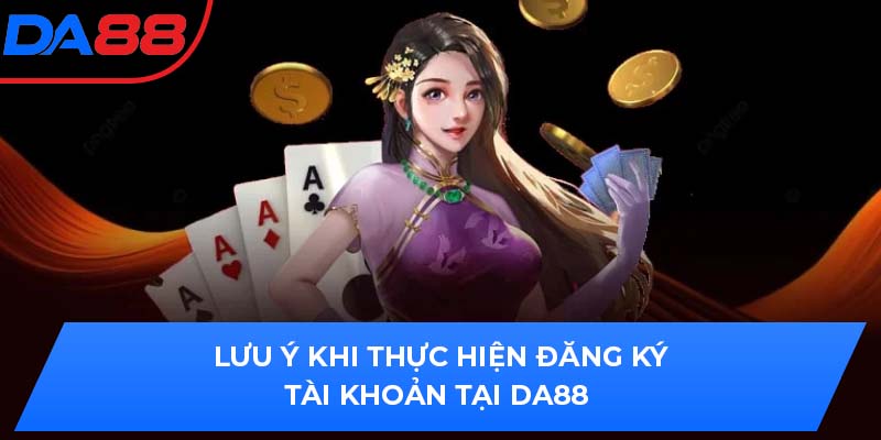 Lưu ý khi thực hiện đăng ký tài khoản tại DA88