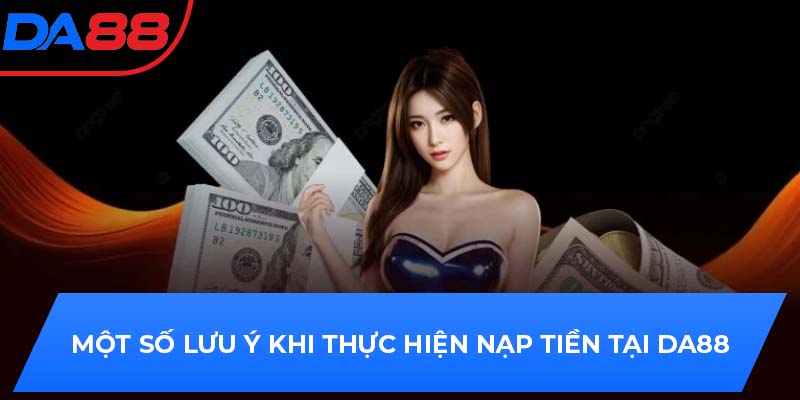 Một số lưu ý khi thực hiện nạp tiền tại DA88