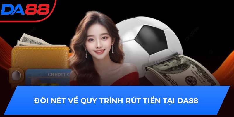 Đôi nét về quy trình rút tiền tại DA88