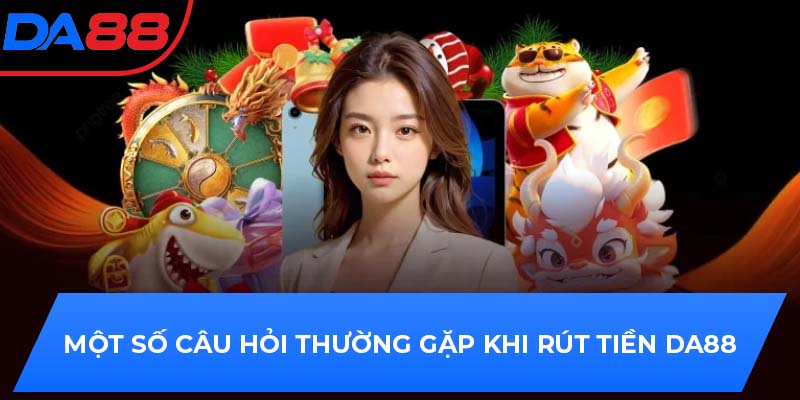 Một số câu hỏi thường gặp khi rút tiền DA88