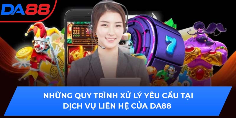 Những quy trình xử lý yêu cầu tại dịch vụ liên hệ của DA88