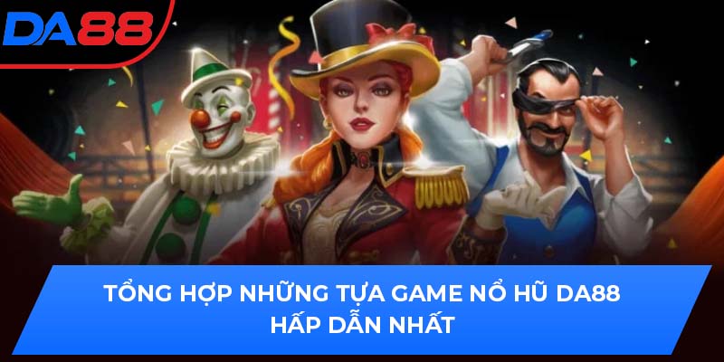 Tổng hợp những tựa game nổ hũ DA88 hấp dẫn nhất