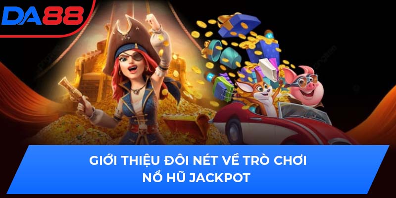 Giới thiệu đôi nét về trò chơi nổ hũ Jackpot