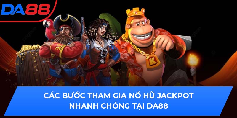 Các bước tham gia nổ hũ Jackpot nhanh chóng tại DA88