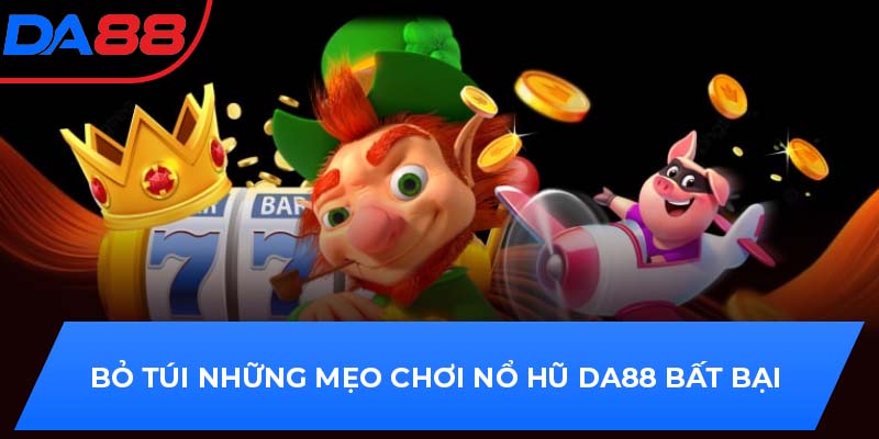 Bỏ túi những mẹo chơi nổ hũ DA88 bất bại