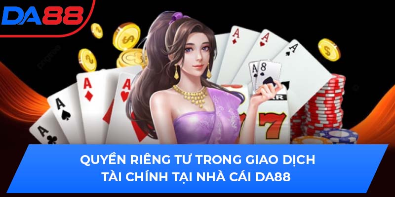 Quyền riêng tư trong giao dịch tài chính tại nhà cái DA88