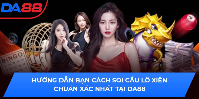 Hướng Dẫn Bạn Cách Soi Cầu Lô Xiên Chuẩn Xác Nhất Tại DA88