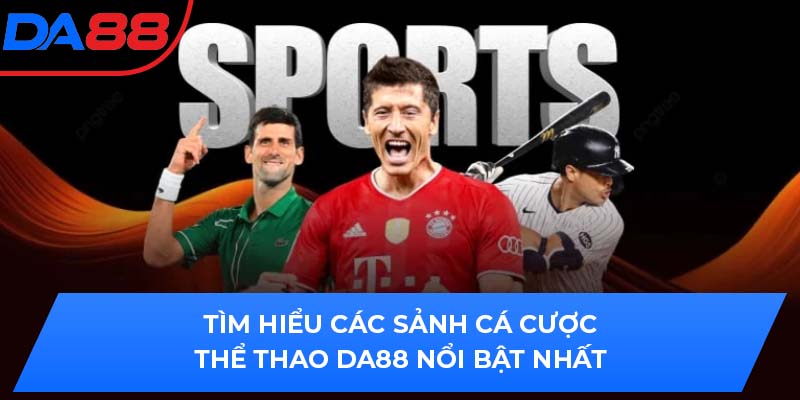 Tìm hiểu các sảnh cá cược thể thao DA88 nổi bật nhất