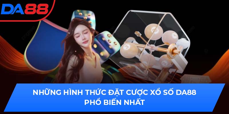 Những hình thức đặt cược xổ số DA88 phổ biến nhất