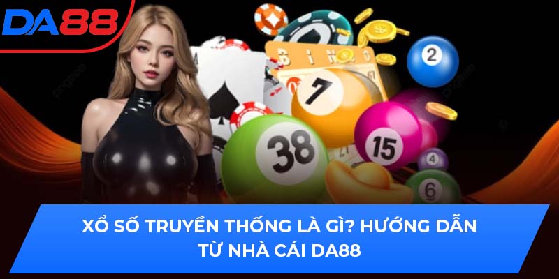 Xổ Số Truyền Thống Là Gì? Hướng Dẫn Từ Nhà Cái Da88