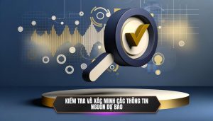 Kiểm tra và xác minh các thông tin nguồn dự báo