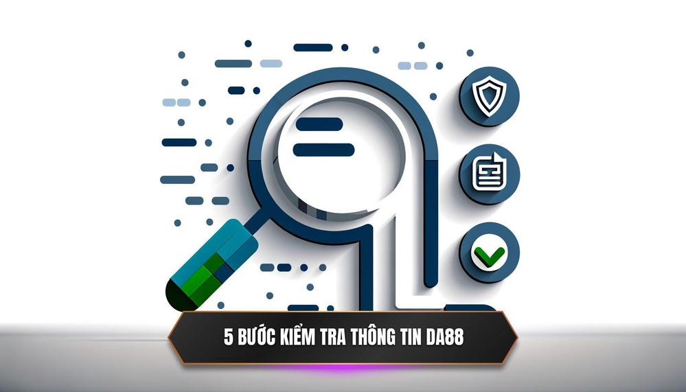 Quy Trình 5 Bước Vàng_ Phương Pháp Kiểm Tra và Xác Minh Thông Tin Nguồn Dự Báo Độc Quyền từ DA88
